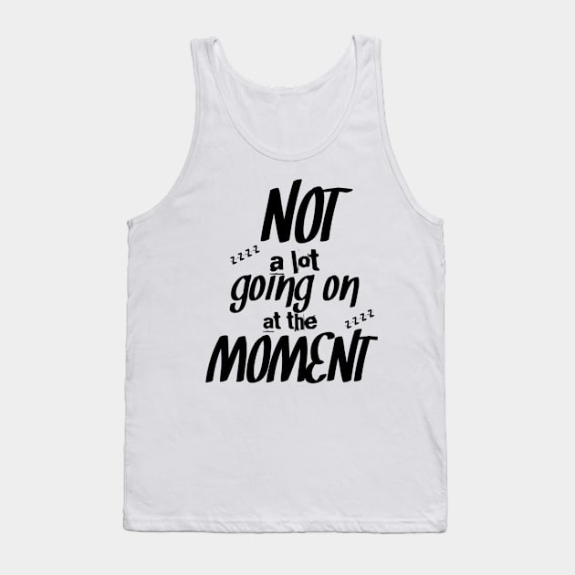 Not a lot going on at the moment Tank Top by Lovelybrandingnprints